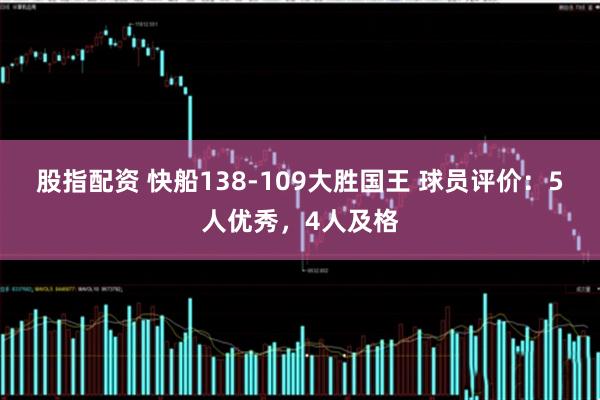 股指配资 快船138-109大胜国王 球员评价：5人优秀，4人及格